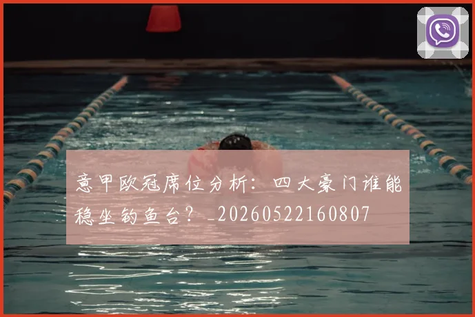 意甲欧冠席位分析：四大豪门谁能稳坐钓鱼台？_20260522160807